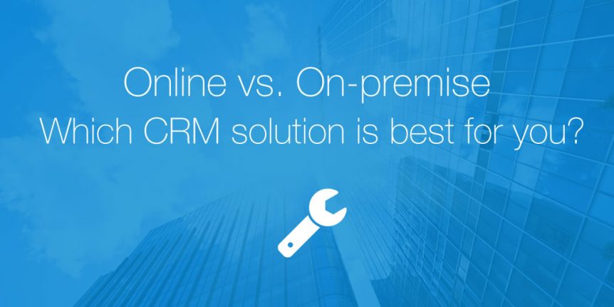 Online vs. On-remise. Which CRM solution is best for you?